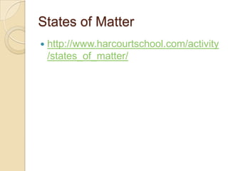 States of Matter
   http://www.harcourtschool.com/activity
    /states_of_matter/
 