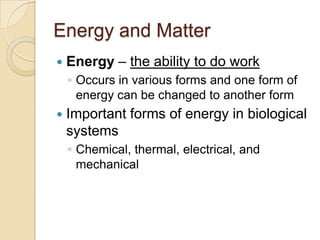 Energy and Matter
   Energy – the ability to do work
    ◦ Occurs in various forms and one form of
      energy can be ch...