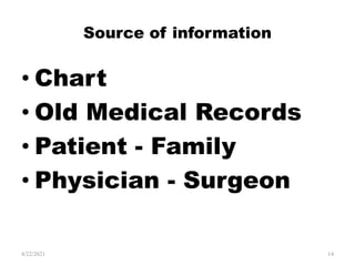 Source of information
• Chart
• Old Medical Records
• Patient - Family
• Physician - Surgeon
14
4/22/2021
 