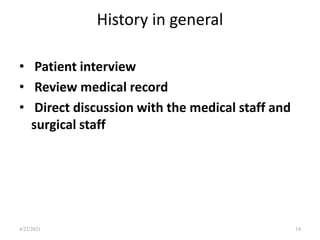 History in general
• Patient interview
• Review medical record
• Direct discussion with the medical staff and
surgical staff
19
4/22/2021
 