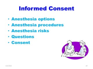 Informed Consent
• Anesthesia options
• Anesthesia procedures
• Anesthesia risks
• Questions
• Consent
69
4/22/2021
 