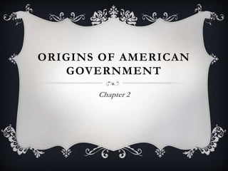 ORIGINS OF AMERICAN
GOVERNMENT
Chapter 2
 