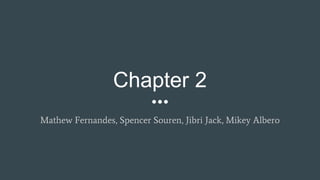 Chapter 2
Mathew Fernandes, Spencer Souren, Jibri Jack, Mikey Albero
 