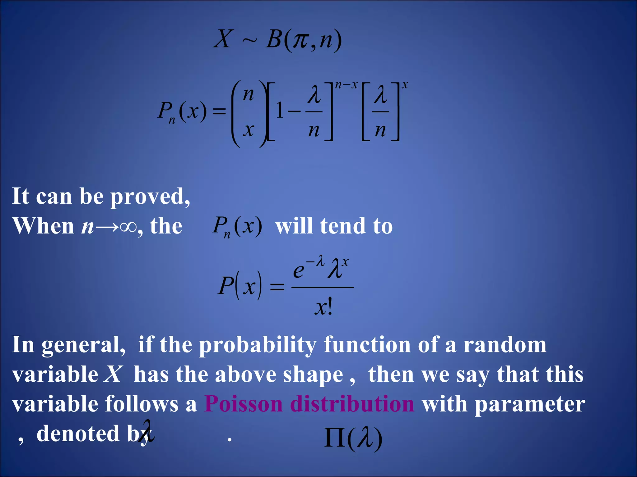 It can be proved,  When  n ->∞, the  will tend to In general,  if the probability function of a random variable  X   has the above shape ,  then we say that this variable follows a  Poisson distribution  with parameter  ,  denoted by   . 