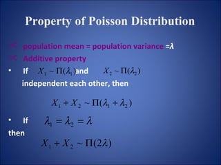 Property of Poisson Distribution   population mean = population variance  = λ Additive property   If  and  independent each other, then If  then 