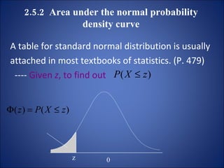 2.5.2  Area under the normal probability density curve A table for standard normal distribution is usually  attached in most textbooks of statistics. (P. 479) ----  Given  z , to find out  z 0 