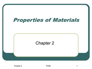 Chapter 2 IT208 1
Properties of Materials
Chapter 2
 