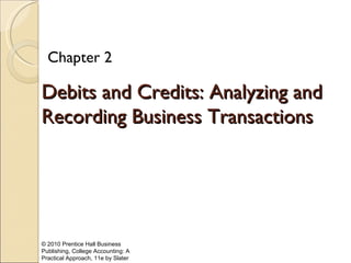 © 2010 Prentice Hall Business Publishing, College Accounting: A Practical Approach, 11e by Slater Debits and Credits: Analyzing and Recording Business Transactions Chapter 2 