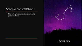 Scorpio constellation
• They ..They Greeks..assigned names to
patterns of stars
 
