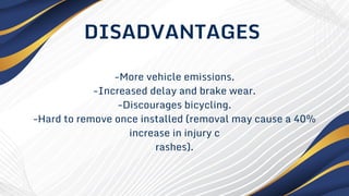 -More vehicle emissions.
-Increased delay and brake wear.
-Discourages bicycling.
-Hard to remove once installed (removal may cause a 40%
increase in injury c
rashes).
DISADVANTAGES
 