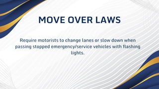 Require motorists to change lanes or slow down when
passing stopped emergency/service vehicles with flashing
lights.
MOVE OVER LAWS
 
