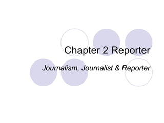 Chapter 2 Reporter Journalism, Journalist & Reporter 