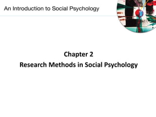 Chapter 2
Research Methods in Social Psychology
 