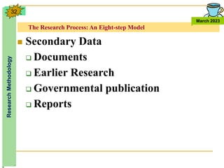 The Research Process: An Eight-step Model
Research
Methodology
March 2023
32
 Secondary Data
 Documents
 Earlier Research
 Governmental publication
 Reports
 