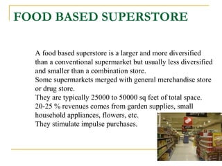 FOOD BASED SUPERSTORE
A food based superstore is a larger and more diversified
than a conventional supermarket but usually...
