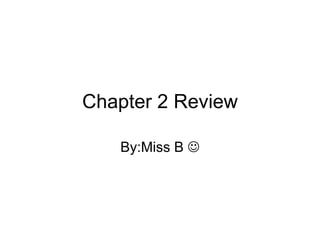 Chapter 2 Review By:Miss B   