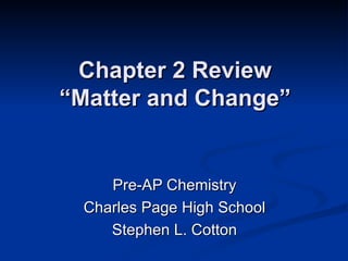 Chapter 2 Review “Matter and Change” Pre-AP Chemistry Charles Page High School Stephen L. Cotton 