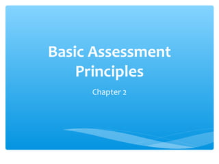 Basic Assessment
Principles
Chapter 2
 