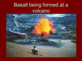 Basalt being formed at aBasalt being formed at a
volcanovolcano
 