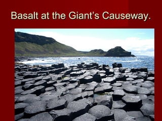 Basalt at the Giant’s Causeway.Basalt at the Giant’s Causeway.
 