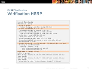 Presentation_ID 56
© 2008 Cisco Systems, Inc. All rights reserved. Cisco Confidential
FHRP Verification
Vérification HSRP
 