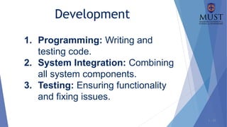 1 - 25
1. Programming: Writing and
testing code.
2. System Integration: Combining
all system components.
3. Testing: Ensuring functionality
and fixing issues.
Development
 