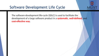 The software-development life-cycle (SDLC) is used to facilitate the
development of a large software product in a systematic, well-defined, and
cost-effective way.
Software Development Life Cycle
 
