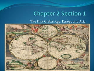 Chapter 2 Section 1 The First Global Age: Europe and Asia 