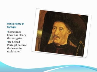 Prince Henry of Portugal Sometimes known as Henry the navigator
