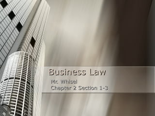 Business Law Mr. Whisel Chapter 2 Section 1-3 