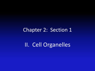 Chapter 2: Section 1

II. Cell Organelles
 