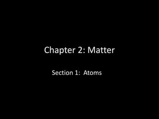 Chapter 2: Matter

 Section 1: Atoms
 