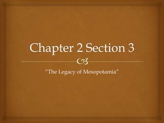 “The Legacy of Mesopotamia”
 