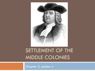 SETTLEMENT OF THE MIDDLE COLONIES Chapter 2, section 4 