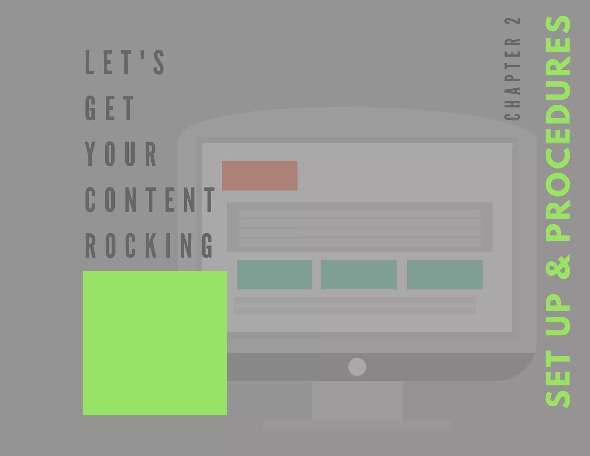 SETUP&PROCEDURES
CHAPTER2
L E T ' S
G E T
Y O U R
C O N T E N T
R O C K I N G
 