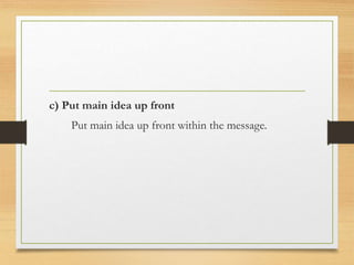 c) Put main idea up front
Put main idea up front within the message.
 
