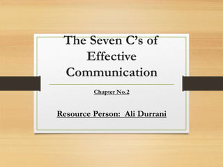 The Seven C’s of
Effective
Communication
Chapter No.2
Resource Person: Ali Durrani
 