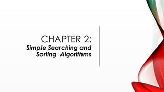 CHAPTER 2:
Simple Searching and
Sorting Algorithms
 