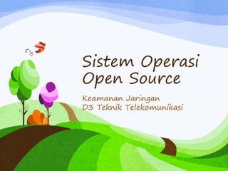 Sistem Operasi
Open Source
Keamanan Jaringan
D3 Teknik Telekomunikasi
 