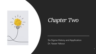Chapter Two
Six Sigma History and Application
Dr. Yasser Yakout
1
 