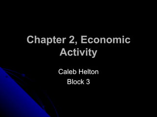 Chapter 2, Economic Activity Caleb Helton Block 3 