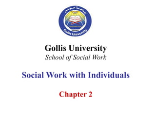 Gollis University
School of Social Work
Social Work with Individuals
Chapter 2
 