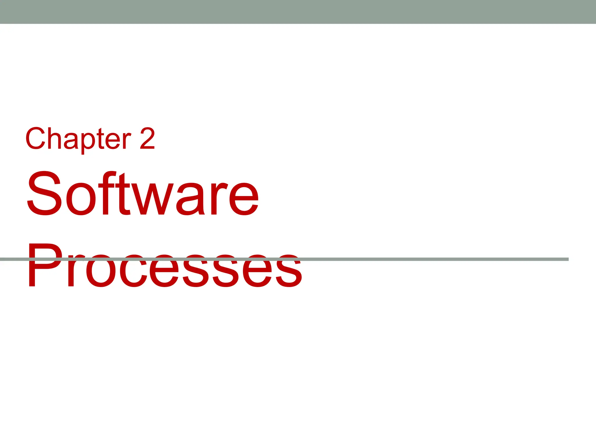 Chapter 2
Software
Processes
 