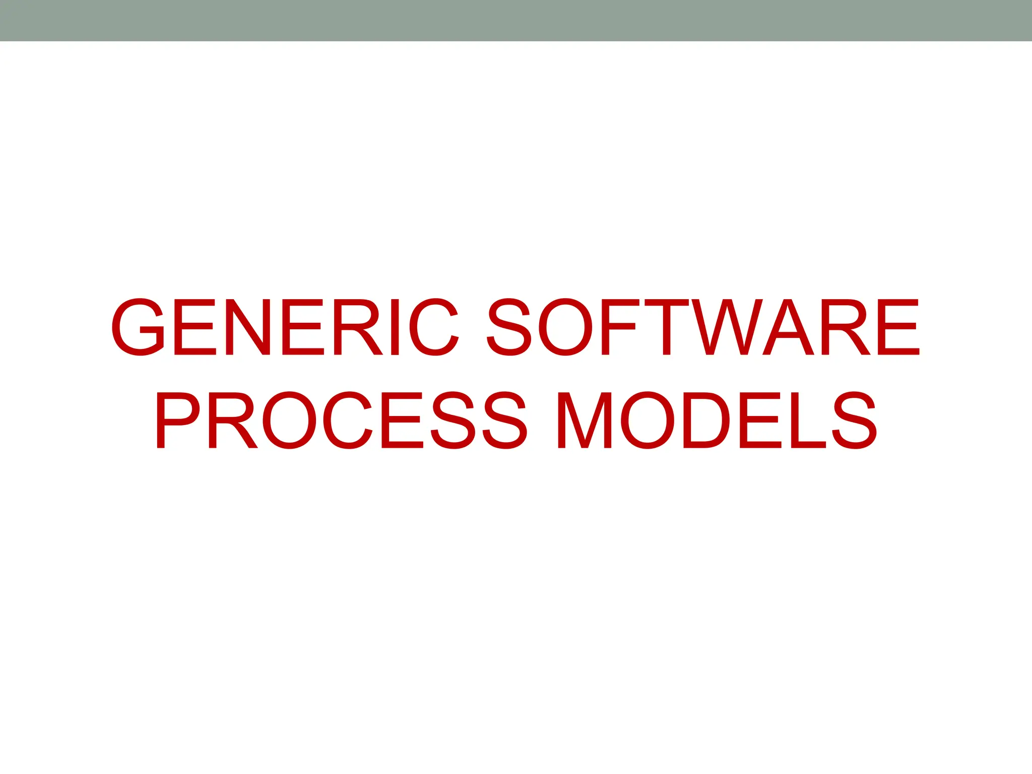 GENERIC SOFTWARE
PROCESS MODELS
 