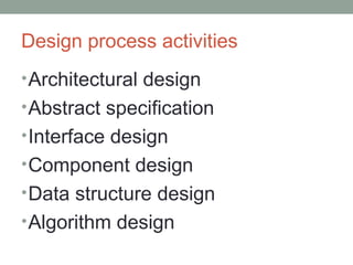 Design process activities
•Architectural design
•Abstract specification
•Interface design
•Component design
•Data structure design
•Algorithm design
 