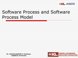 Software Process and Software
Process Model
Dr. VIJAYALAKSHMI P, Professor,
AI&DS,KL University
 