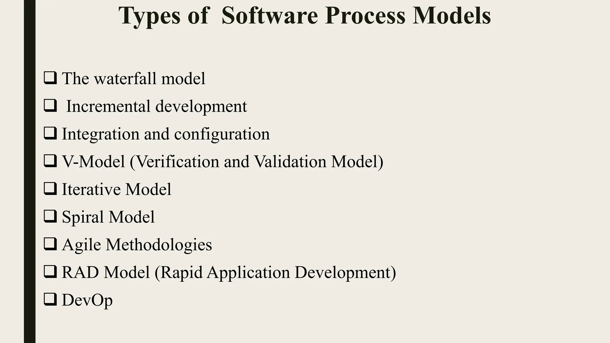 Types of Software Process Models
 The waterfall model
 Incremental development
 Integration and configuration
 V-Model (Verification and Validation Model)
 Iterative Model
 Spiral Model
 Agile Methodologies
 RAD Model (Rapid Application Development)
 DevOp
 