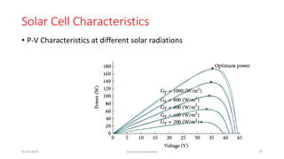 Solar Cell Characteristics
• P-V Characteristics at different solar radiations
05-02-2023 Solar and wind power 33
 