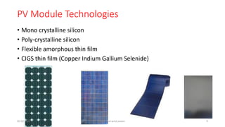 PV Module Technologies
• Mono crystalline silicon
• Poly-crystalline silicon
• Flexible amorphous thin film
• CIGS thin film (Copper Indium Gallium Selenide)
05-02-2023 Solar and wind power 9
 