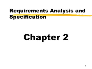 1
Requirements Analysis and
Specification
Chapter 2
 